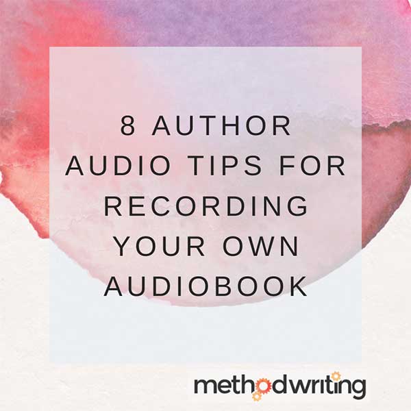 8 Author Audio Tips for Recording Your Own Audiobook METHOD WRITING